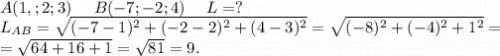 A(1,;2;3)\ \ \ \ B(-7;-2;4)\ \ \ \ L=?\\L_{AB}=\sqrt{(-7-1)^2+(-2-2)^2+(4-3)^2}=\sqrt{(-8)^2+(-4)^2+1^2}=\\=\sqrt{64+16+1}=\sqrt{81}=9.\\