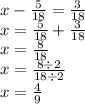 x - \frac{5}{18} = \frac{3}{18} \\ x = \frac{5}{18} + \frac{3}{18} \\x = \frac{8}{18} \\ x = \frac{8 \div 2}{18 \div 2} \\ x = \frac{4}{9}