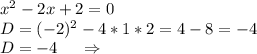x^2-2x+2=0\\D=(-2)^2-4*1*2=4-8=-4\\D=-4\ \ \ \ \Rightarrow