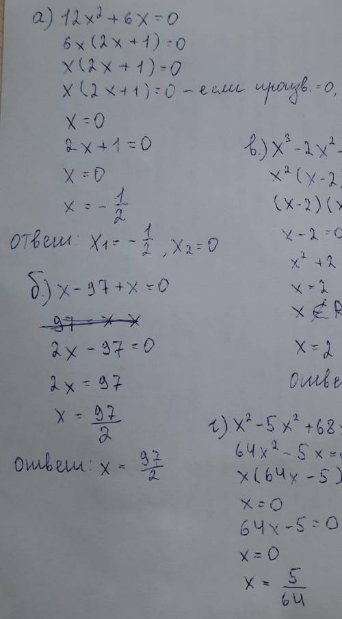 1)Реши уравнение а)12х^2+6х=0 б)х-97+х=0в)х^3-2х^2+2х-4=0г)х^2-5х^2+68х^2-5х=0.2) докажите, что49^8+