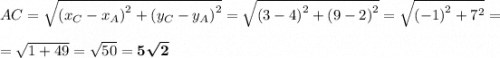 AC = \sqrt{\left(x_C-x_A\right)^2 + \left(y_C - y_A\right)^2} = \sqrt{\left(3 - 4\right)^2 + \left(9 - 2\right)^2} = \sqrt{\left(-1\right)^2 + 7^2} == \sqrt{1 + 49} = \sqrt{50} = \boldsymbol{5\sqrt{2}}