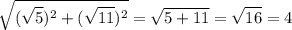 \displaystyle \sqrt{ (\sqrt{5} )^2+(\sqrt{11} )^2} = \sqrt{5+11}=\sqrt{16}=4