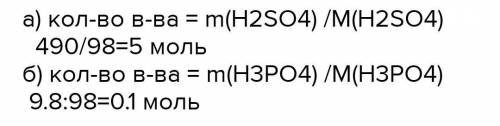 Вычислите количество вещества,соотвествующие: а) 490г серной кислоты Н2SO4; б) 9,8г фосфорной кисло