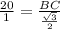 \frac{20}{1} = \frac{BC}{ \frac{ \sqrt{3} }{2} }