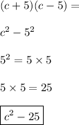 (c + 5)(c - 5) = \\ \\ {c}^{2} - {5}^{2} \\ \\ {5}^{2} = 5 \times 5 \\ \\ 5 \times 5 = 25 \\ \\ \bf \orange{ \boxed{ {c}^{2} - 25}}