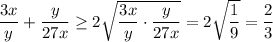 \displaystyle\\\frac{3x}{y} +\frac{y}{27x} \geq 2\sqrt{\frac{3x}{y} \cdot\frac{y}{27x} } =2\sqrt{\frac{1}{9} } =\frac{2}{3}