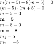 m(m-5)+8(m-5)=0\\(m-5)\cdot(m+8)=0\\m-5=0\\\bold{m=5}\\m+8=0\\\bold{m=-8}\\\underline{m_1=5}\\\underline{m_2=-8}