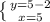 \left \{ {{y=5-2} \atop {x=5}} \right.