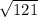 \sqrt{121 }