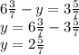 6 \frac{3}{7} - y = 3 \frac{5}{7} \\ y = 6 \frac{3}{7} - 3 \frac{5}{7} \\ y = 2 \frac{5}{7}