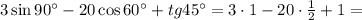 3\sin90\textdegree-20\cos60\textdegree+tg45\textdegree=3\cdot1-20\cdot\frac{1}{2} +1=