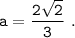 \tt a=\dfrac{2\sqrt{2} }{3}~.