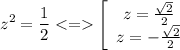 \displaystyle z^2 = \frac{1}{2}\left[\begin{array}{ccc}z=\frac{\sqrt{2} }{2} \\z=-\frac{\sqrt{2} }{2} \\\end{array}