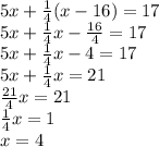5x+ \frac{1}{4} (x - 16) = 17\\5x + \frac{1}{4} x - \frac{16}{4} = 17\\5x + \frac{1}{4} x - 4 = 17\\5x + \frac{1}{4} x = 21\\\frac{21}{4} x = 21\\\frac{1}{4} x = 1\\x = 4