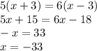 5(x + 3) = 6(x - 3) \\ 5x + 15 = 6x - 18 \\ - x = 33 \\ x = - 33