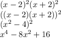 (x-2)^{2}(x+2)^{2} \\((x-2)(x+2))^{2} \\(x^{2}-4)^{2} \\x^{4} -8x^{2} +16