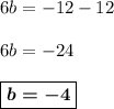 6b = -12 - 126b = -24boxed{\boldsymbol{b = -4}}