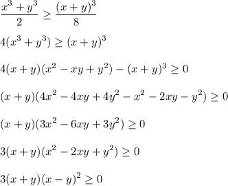 \displaystyle\frac{x^3+y^3}{2} \geq \frac{(x+y)^3}{8} 4(x^3+y^3)\geq (x+y)^34(x+y)(x^2-xy+y^2)-(x+y)^3\geq 0(x+y)(4x^2-4xy+4y^2-x^2-2xy-y^2)\geq 0(x+y)(3x^2-6xy+3y^2)\geq 03(x+y)(x^2-2xy+y^2)\geq 03(x+y)(x-y)^2\geq 0