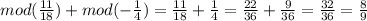 mod(\frac{11}{18} )+mod(-\frac{1}{4} )=\frac{11}{18} +\frac{1}{4} =\frac{22}{36} +\frac{9}{36}=\frac{32}{36}=\frac{8}{9}