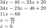 34x - 46 = 23x + 20 \\ 34x - 23x = 46 + 20 \\ 11x = 66 \\ x = \frac{66}{11} \\ x = 6