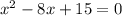 x^{2} - 8x + 15 = 0