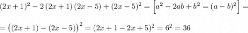 (2x+1)^2-2\left(2x+1\right)(2x-5)+(2x-5)^2=\Big[a^2-2ab+b^2=(a-b)^2\Big]=\\[10pt]=\big((2x+1)-(2x-5)\big)^2=(2x+1-2x+5)^2=6^2=36