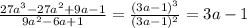 \frac{27a {}^{3} - 27a {}^{2} + 9a - 1 }{9a {}^{2} - 6a + 1 } = \frac{(3a - 1) {}^{3} }{(3a - 1) {}^{2} } = 3a - 1