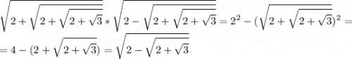 \displaystyle \sqrt{2+\sqrt{2+\sqrt{2+\sqrt{3} } } } * \sqrt{2-\sqrt{2+\sqrt{2+\sqrt{3} } } } =2^{2} -( \sqrt{2+\sqrt{2+\sqrt{3} } } } )^{2} =\\=4-(2+\sqrt{2+\sqrt{3} } )=\sqrt{ 2-\sqrt{2+\sqrt{3} }}