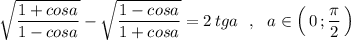 \sqrt{\dfrac{1+cosa}{1-cosa}}-\sqrt{\dfrac{1-cosa}{1+cosa}}=2\, tga\ \ ,\ \ a\in \Big(\, 0\, ;\dfrac{\pi}{2}\, \Big)