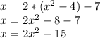 x = 2*(x^{2} -4) -7\\x= 2x^{2} -8-7\\x= 2x^{2} -15