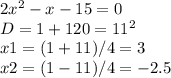 2x^{2} -x-15=0\\D= 1+120 = 11^{2} \\x1 = (1+11)/4 = 3\\x2 = (1-11)/4 = -2.5