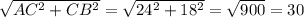 \sqrt{AC^{2} +CB^{2} } = \sqrt{24^{2} +18^{2} } = \sqrt{900} = 30