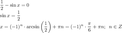 \displaystyle \frac{1}{2} - \sin x=0\\\sin x=\frac{1}{2} \\x=(-1)^n \cdot \arcsin \bigg(\frac{1}{2} \bigg)+ \pi n=(-1)^n \cdot \frac{\pi}{6} +\pi n; \;\; n\in Z
