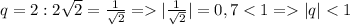 q=2:2\sqrt{2} =\frac{1}{\sqrt{2} } =|\frac{1 }{\sqrt{2} }|=0,7|q|
