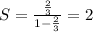 S=\frac{\frac{2}{3}}{1-\frac{2}{3}} =2