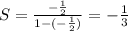 S=\frac{-\frac{1}{2} }{1-(-\frac{1}{2} )} =-\frac{1}{3}