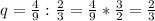 q=\frac{4}{9}:\frac{2}{3}=\frac{4}{9}*\frac{3}{2}=\frac{2}{3}