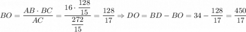 BO=\dfrac{AB\cdot BC}{AC}=\dfrac{16\cdot\dfrac{128}{15}}{\dfrac{272}{15}}=\dfrac{128}{17}\Rightarrow DO=BD-BO=34-\dfrac{128}{17}=\dfrac{450}{17}