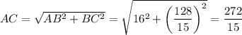 AC=\sqrt{AB^2+BC^2}=\sqrt{16^2+\left(\dfrac{128}{15}\right)^2}=\dfrac{272}{15}