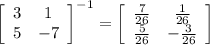 \left[\begin{array}{cc}3&1\\5&-7\end{array}\right]^{-1} = \left[\begin{array}{cc}\frac{7}{26} &\frac{1}{26} \\\frac{5}{26} &-\frac{3}{26} \end{array}\right]