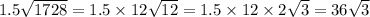 1.5 \sqrt{1728} = 1.5 \times 12 \sqrt{12} = 1.5 \times 12 \times 2 \sqrt{3} = 36 \sqrt{3}