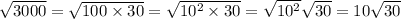 \sqrt{3000} = \sqrt{100 \times 30} = \sqrt{1 {0}^{2} \times 30} = \sqrt{1 {0}^{2} } \sqrt{30} = 10 \sqrt{30}