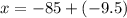 x = - 85 + ( - 9.5)