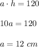 a\cdot h = 120  10a=120  a= 12~ cm
