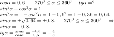cos\alpha =0,6\ \ \ \ \ \ 270^0 \leq \alpha \leq 360^0\ \ \ \ tg\alpha =?\\sin^2\alpha+cos^2\alpha =1\\sin^2\alpha =1-cos^2\alpha =1-0,6^2=1-0,36=0,64.\\sin\alpha =б\sqrt{0,64}=б0,8.\ \ \ \ \ 270^0 \leq \alpha \leq 360^0\ \ \ \ \Rightarrow\\sin\alpha =-0,8.\\tg\alpha =\frac{sin\alpha }{cos\alpha }=\frac{-0,8}{0,6} =-\frac{4}{3} .