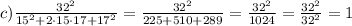 c)\frac{32^2}{15^2+2\cdot15\cdot17+17^2}=\frac{32^2}{225+510+289}=\frac{32^2}{1024}=\frac{32^2}{32^2}=1