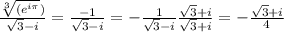 \frac{\sqrt[3]{(e^{i\pi}}) }{\sqrt{3}-i}= \frac{-1}{\sqrt{3}-i} = - \frac{1}{\sqrt{3}-i} \frac{\sqrt{3}+i}{\sqrt{3}+i} = - \frac{\sqrt{3}+i}{4}