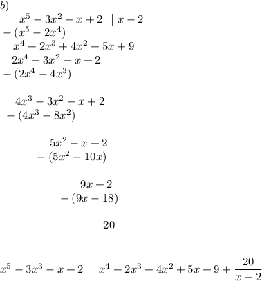 b)\\{}\ \ \ \ \ x^5-3x^2-x+2\ \ |\ x-2\\{}-(x^5-2x^4)\qquad \qquad \\{}\quad \, x^4+2x^3+4x^2+5x+9\\{}\quad 2x^4-3x^2-x+2\\{}-(2x^4-4x^3)\\{}\ \ \\{}\ \ \ \ 4x^3-3x^2-x+2\\{}\ -(4x^3-8x^2)\\{}\ \ \\{}\qquad \qquad \ 5x^2-x+2\\{}\qquad \quad -( 5x^2-10x)\\{}\qquad \qquad \\{}\qquad \qquad \qquad \ \ \ 9x+2\\{}\qquad \qquad \quad -(9x-18)\\{}\qquad \qquad \qquad \\{}\qquad \qquad \qquad \qquad \ \ \ 20x^5-3x^3-x+2=x^4+2x^3+4x^2+5x+9+\dfrac{20}{x-2}