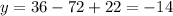 y=36-72+22=-14