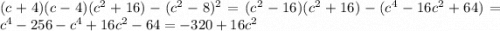 (c+4)(c-4)(c^2+16)-(c^2-8)^2=(c^2-16)(c^2+16)-(c^4-16c^2+64)=c^4-256-c^4+16c^2-64=-320+16c^2